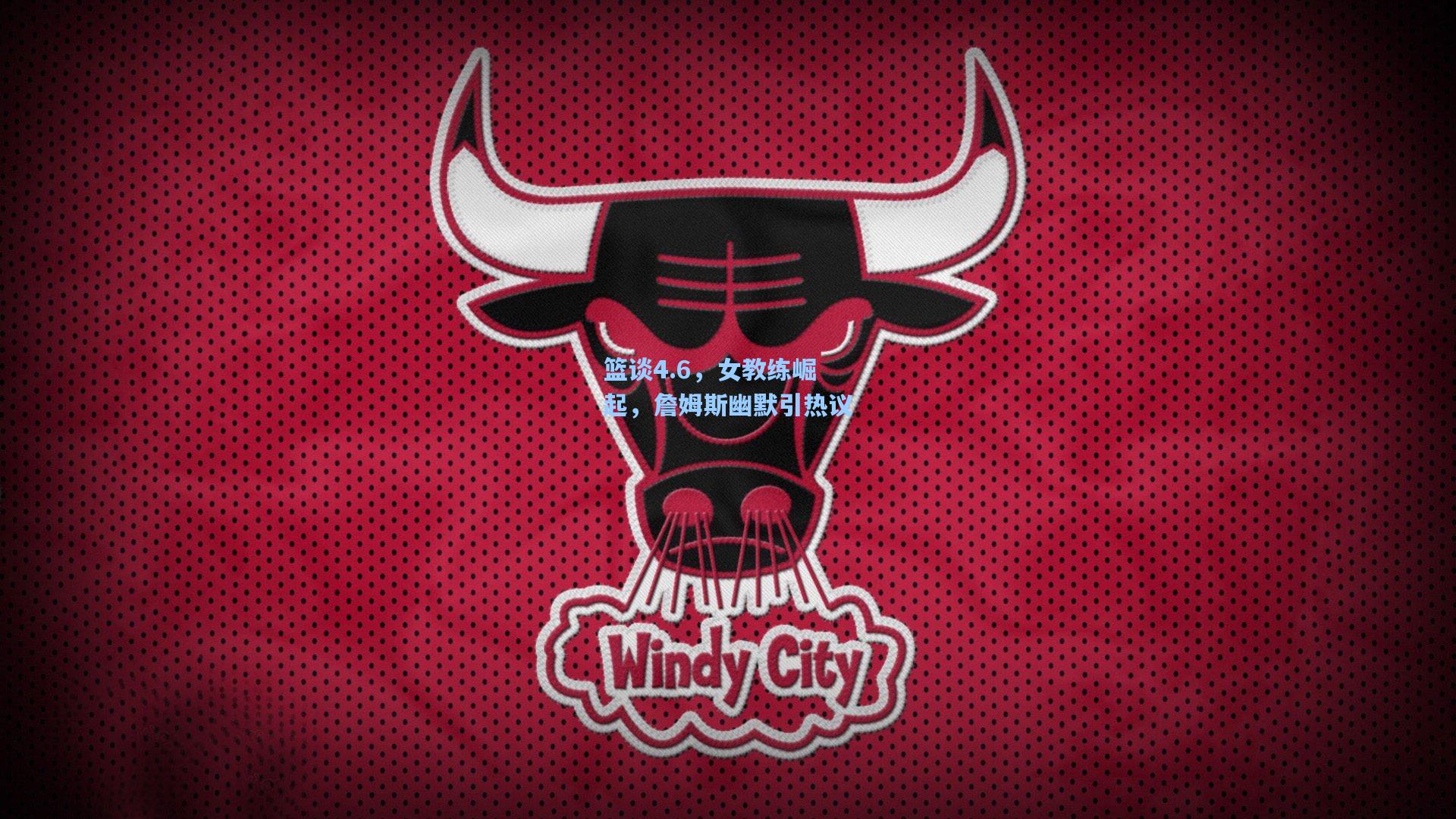 篮谈4.6，女教练崛起，詹姆斯幽默引热议