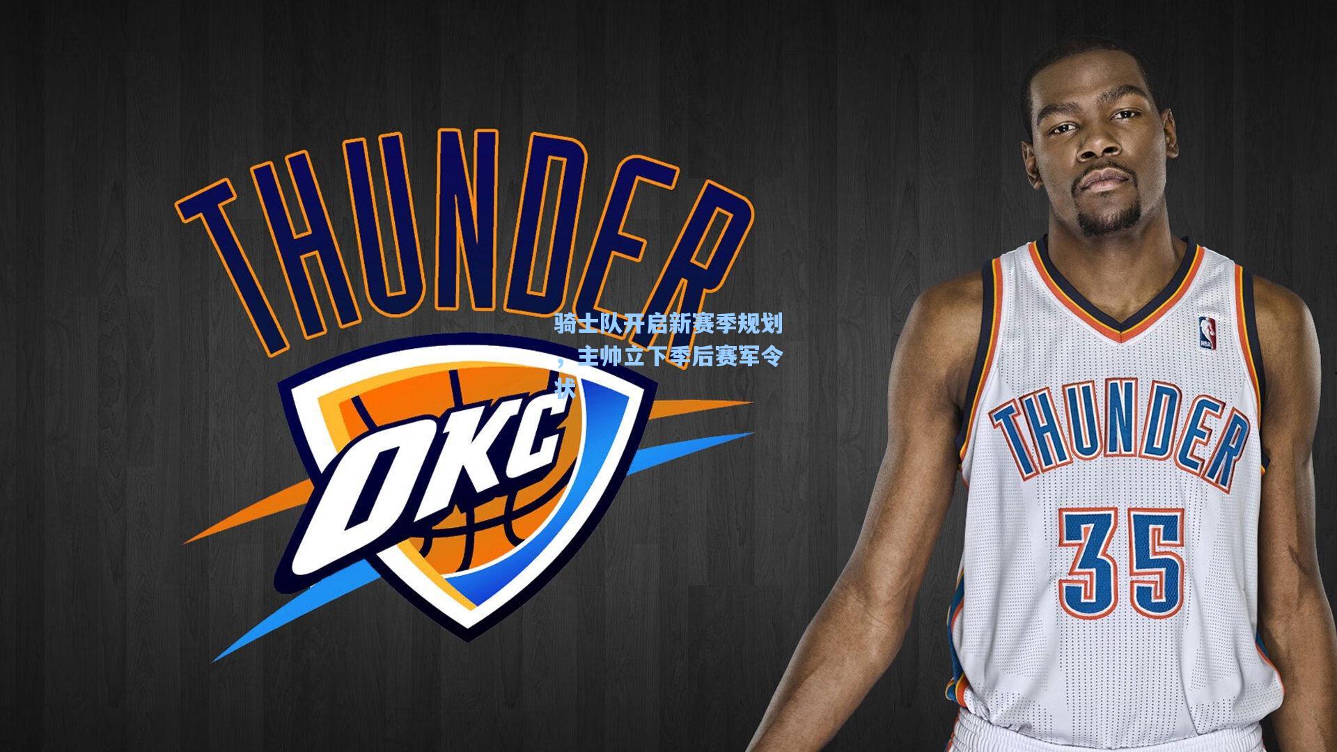 骑士队开启新赛季规划，主帅立下季后赛军令状