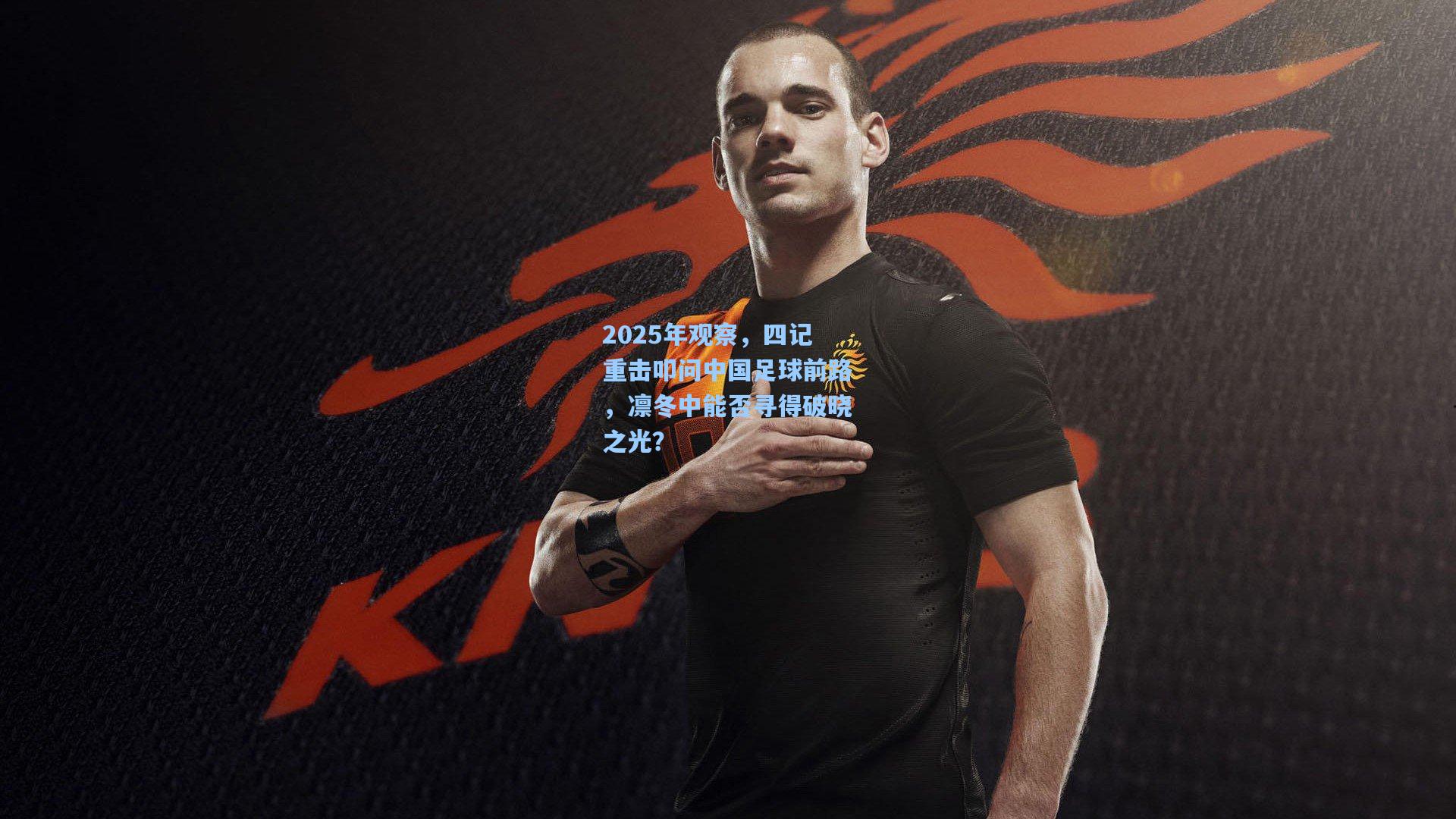 2025年观察，四记重击叩问中国足球前路，凛冬中能否寻得破晓之光？